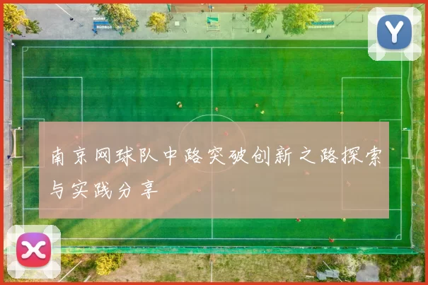 南京网球队中路突破创新之路探索与实践分享