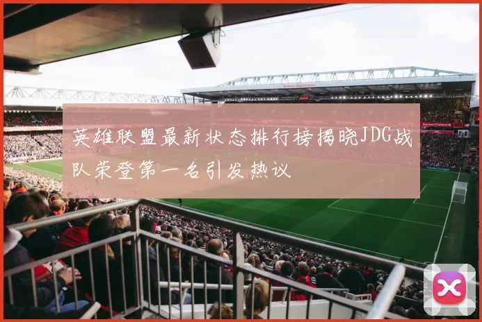 英雄联盟最新状态排行榜揭晓JDG战队荣登第一名引发热议