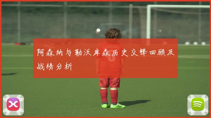 阿森纳与勒沃库森历史交锋回顾及战绩分析