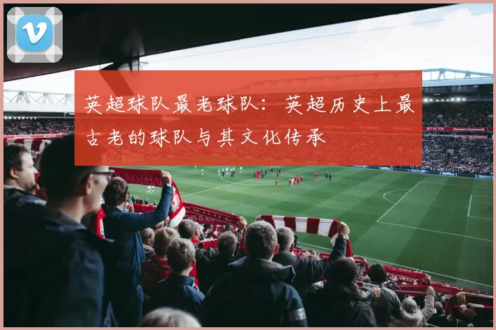 英超球队最老球队：英超历史上最古老的球队与其文化传承