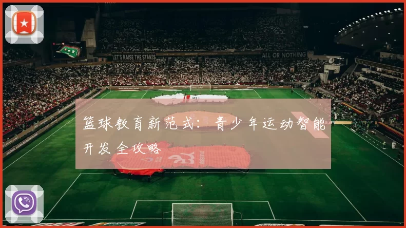 篮球教育新范式：青少年运动智能开发全攻略