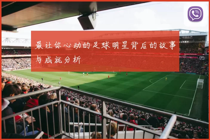 最让你心动的足球明星背后的故事与成就分析