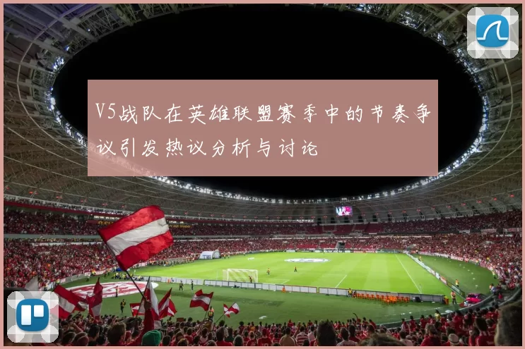 V5战队在英雄联盟赛季中的节奏争议引发热议分析与讨论
