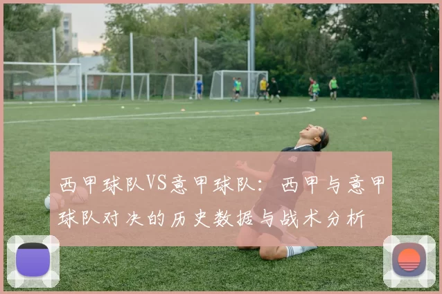 西甲球队VS意甲球队：西甲与意甲球队对决的历史数据与战术分析